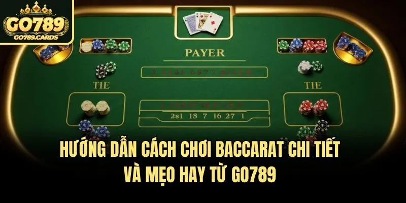 Hướng Dẫn Cách Chơi Baccarat​ Chi Tiết Và Mẹo Hay Từ Go789