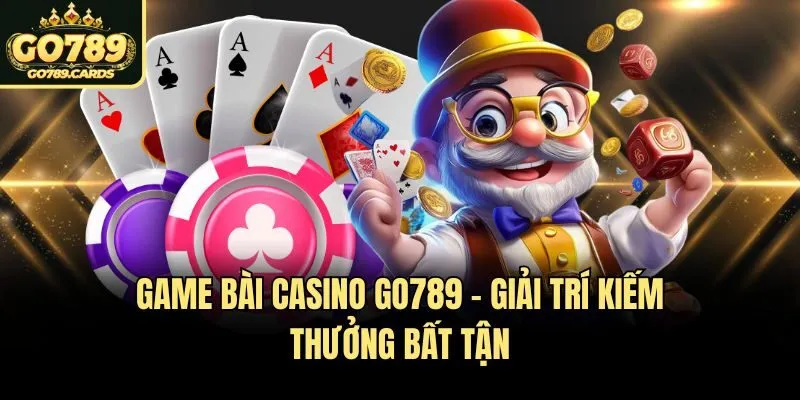Game bài casino Go789 - Giải trí kiếm thưởng bất tận