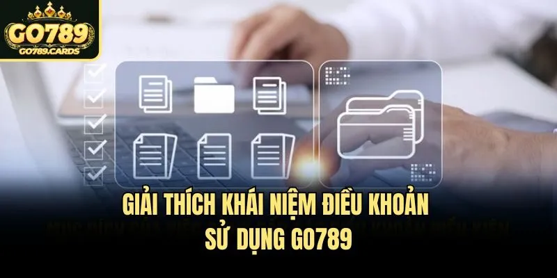 Giải thích khái niệm điều khoản sử dụng Go789