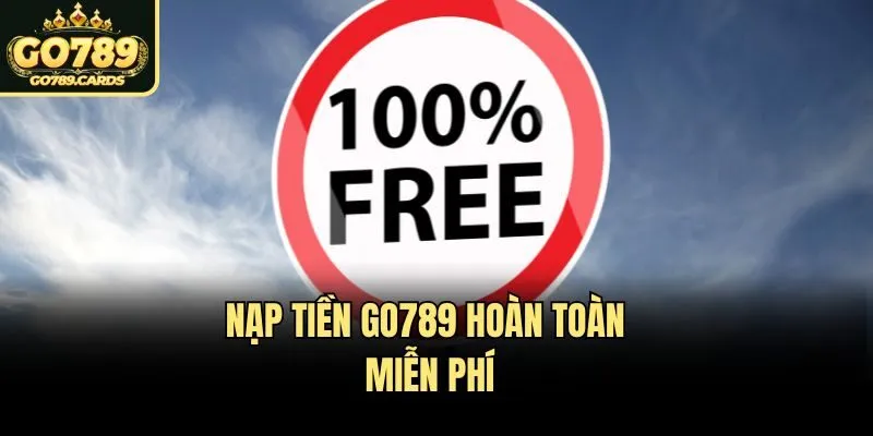Nạp tiền Go789 hoàn toàn miễn phí