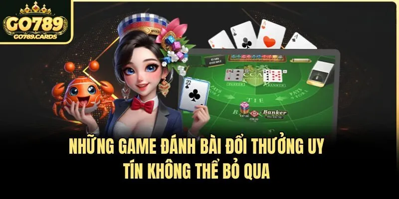 Những game đánh bài đổi thưởng uy tín không thể bỏ qua