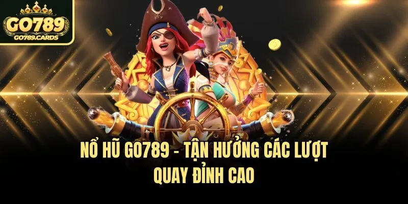 Nổ hũ Go789 - Tận hưởng các lượt quay đỉnh cao
