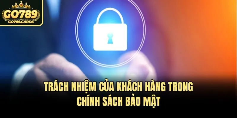 Trách nhiệm của khách hàng trong chính sách bảo mật